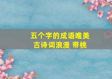 五个字的成语唯美古诗词浪漫 带桃